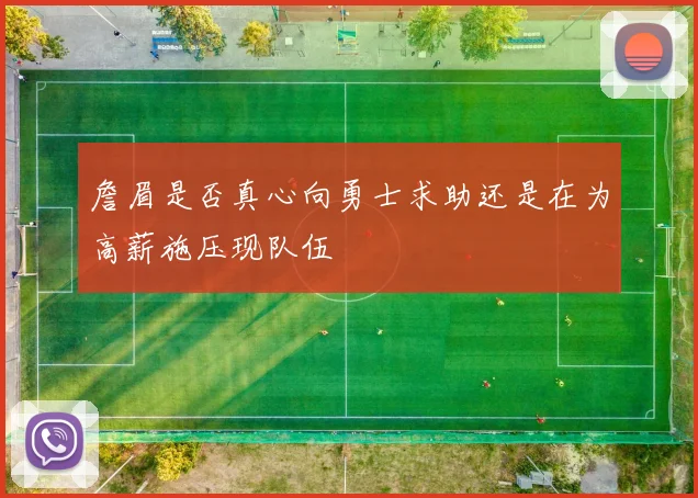 詹眉是否真心向勇士求助还是在为高薪施压现队伍