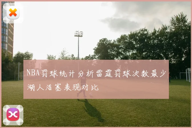 NBA罚球统计分析雷霆罚球次数最少湖人活塞表现对比