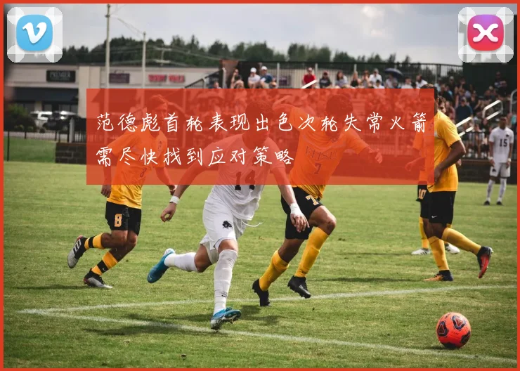 范德彪首轮表现出色次轮失常火箭需尽快找到应对策略
